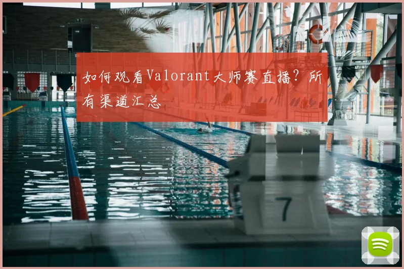 如何观看Valorant大师赛直播?所有渠道汇总
