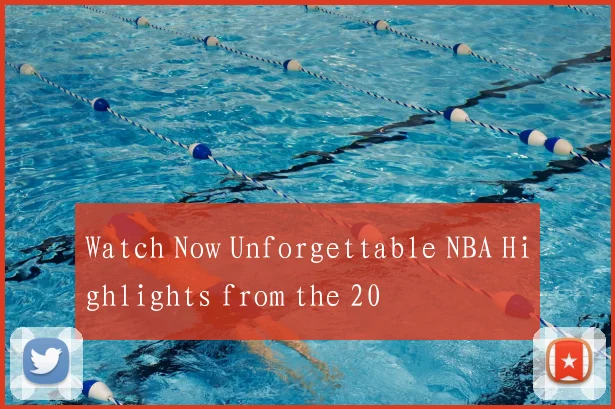 Watch Now Unforgettable NBA Highlights from the 20