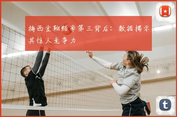 梅西金靴赔率第三背后：数据揭示其惊人竞争力